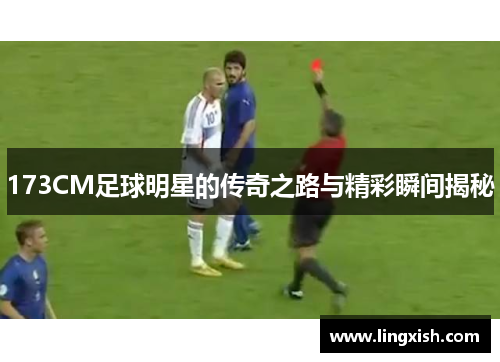 173CM足球明星的传奇之路与精彩瞬间揭秘