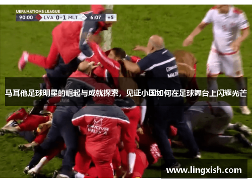 马耳他足球明星的崛起与成就探索，见证小国如何在足球舞台上闪耀光芒